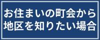 お住まいの町会から地区を知りたい場合